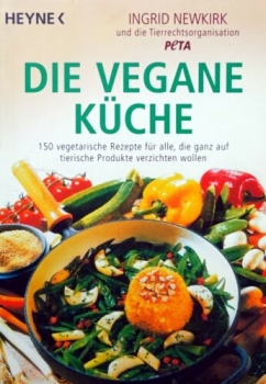 Die vegane Küche - 150 vegetarische Rezepte für alle, die ganz auf tierische Produkte verzichten wollen von Ingrid Newkirk